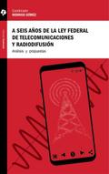 A seis años de la Ley Federal de Telecomunicaciones y Radiodifusión