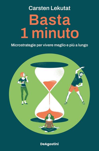 Basta 1 minuto. Microstrategie per vivere meglio e più a lungo