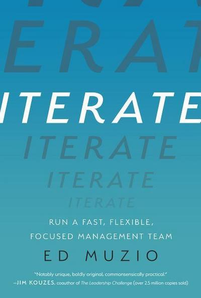 Iterate: Run a Fast, Flexible, Focused Management Team