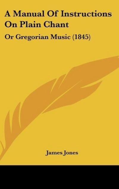 A Manual Of Instructions On Plain Chant - James Jones