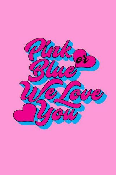PINK OR BLUE WE LOVE YOU