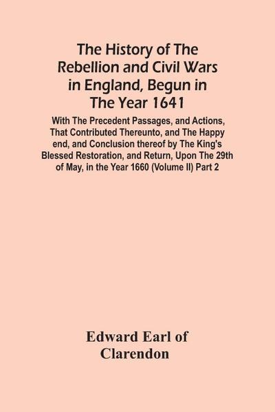 The History Of The Rebellion And Civil Wars In England, Begun In The Year 1641