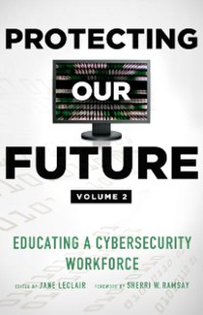 Protecting Our Future, Volume 2 : Educating a Cybersecurity Workforce