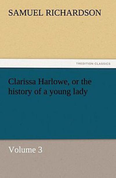 Clarissa Harlowe, or the history of a young lady - Volume 3
