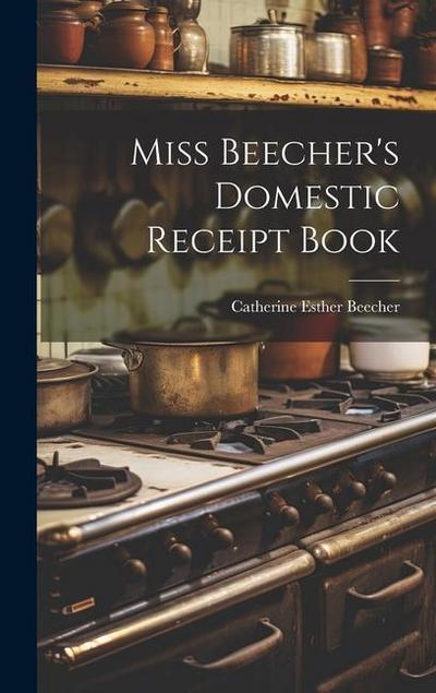 Miss Beecher’s Domestic Receipt Book