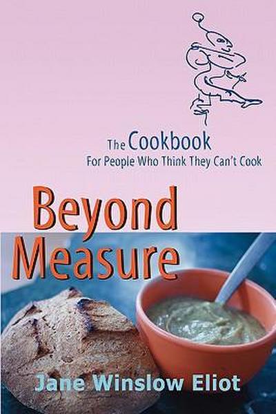 Beyond Measure - The Cookbook For People Who Think They Can’t Cook