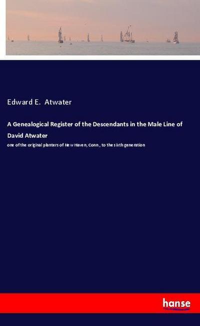 A Genealogical Register of the Descendants in the Male Line of David Atwater