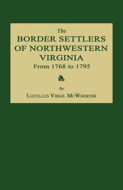 The Border Settlers of Northwestern Virginia from 1768 to 1795: Embracing the Life of Jesse Hughes and Other Noted Scouts of the Great Woods of the Tr