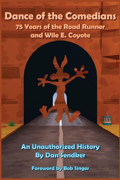 Dance of the Comedians - 75 Years of the Road Runner and Wile E. Coyote - An Unauthorized History