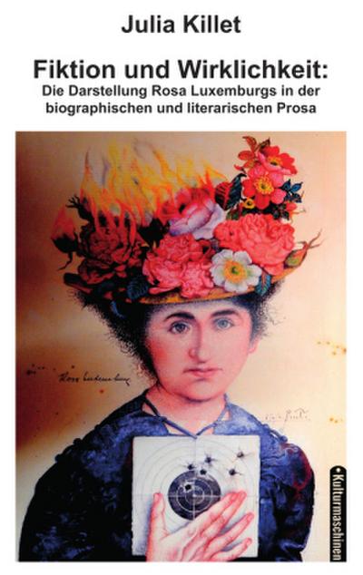 Fiktion und Wirklichkeit:  Die Darstellung Rosa Luxemburgs in der biographischen und literarischen Prosa