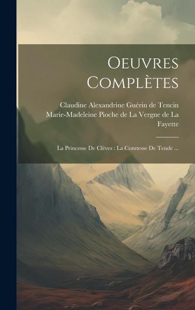 Oeuvres Complètes: La Princesse De Clèves: La Comtesse De Tende ...