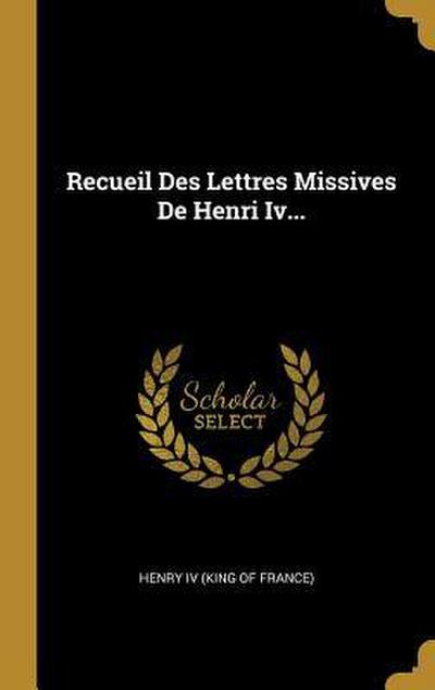 Recueil Des Lettres Missives De Henri Iv...