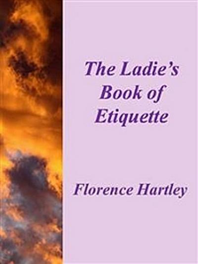 The Ladie’s Book of Etiquette and Manual of Politeness