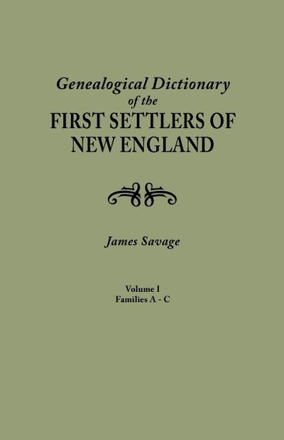 Genealogical Dictionary of the First Settlers of New England, Showing Three Generations of Those Who Came Before May, 1692. in Four Volumes. Volume I