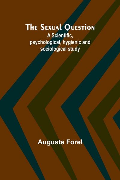 The Sexual Question;A Scientific, psychological, hygienic and sociological study