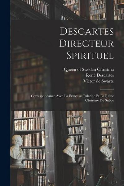 Descartes directeur spirituel: Correspondance avec la princesse palatine et la reine Christine de Suède