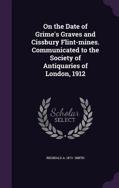 On the Date of Grime’s Graves and Cissbury Flint-mines. Communicated to the Society of Antiquaries of London, 1912