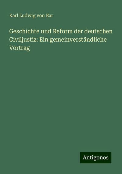 Bar, K: Geschichte und Reform der deutschen Civiljustiz: Ein