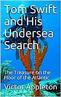 Tom Swift and His Undersea Search; Or, the Treasure on the Floor of the Atlantic