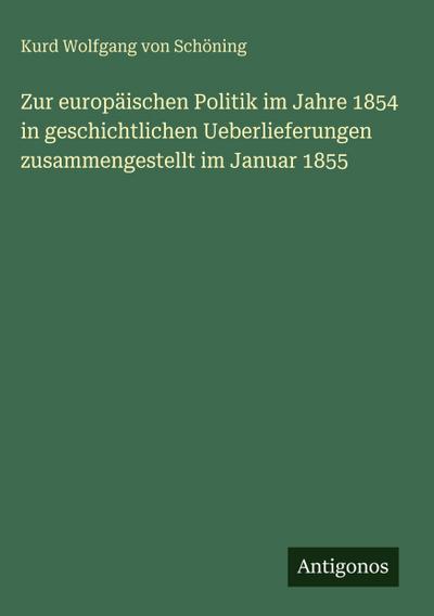 Zur europäischen Politik im Jahre 1854 in geschichtlichen Ueberlieferungen zusammengestellt im Januar 1855