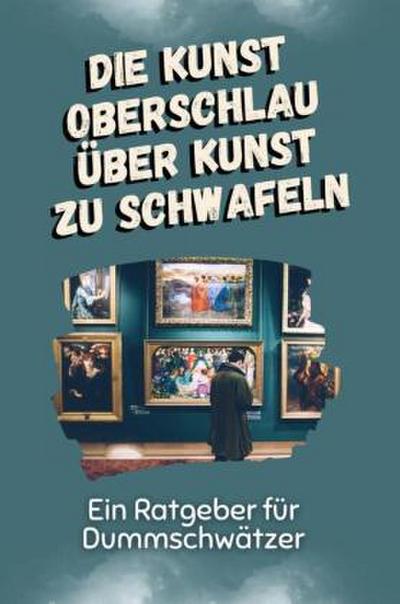 Die Kunst oberschlau über Kunst zu schwafeln