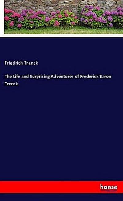 The Life and Surprising Adventures of Frederick Baron Trenck