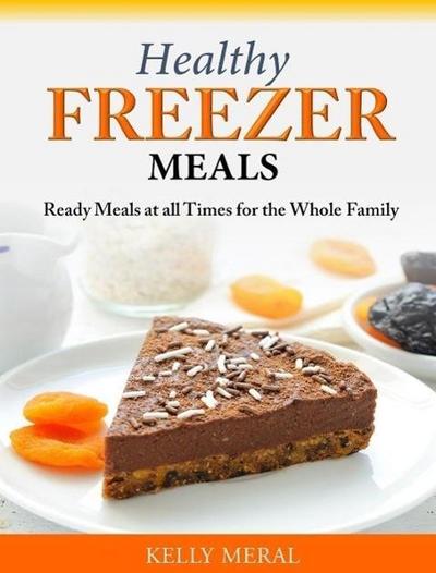 Healthy Freezer Meals Ready Meals at all Times for the Whole Family