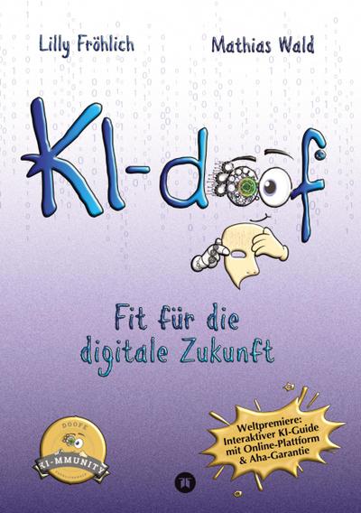 KI-doof - Der weltweit erste interaktive KI-Ratgeber - verständlich, praxisnah & mit Zugang zur eigenen Online-Plattform: der exklusiven KI-mmunity.