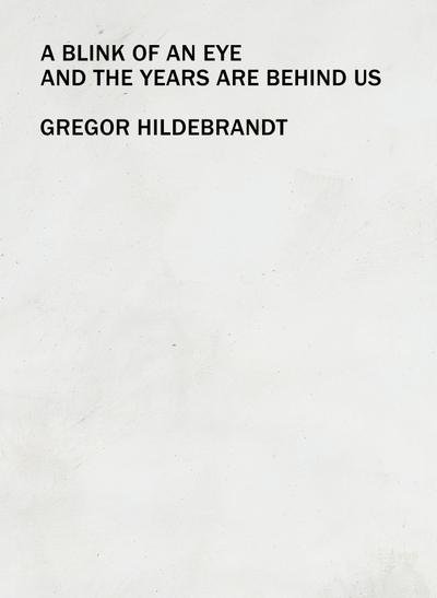 Gregor Hildebrandt - A Blink of an Eye and the Years are Behind us