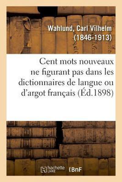 Cent Mots Nouveaux Ne Figurant Pas Dans Les Dictionnaires de Langue Ou d’Argot Français