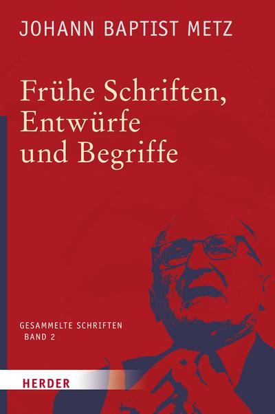 Johann Baptist Metz - Gesammelte Schriften: Frühe Schriften, Entwürfe und Begriffe