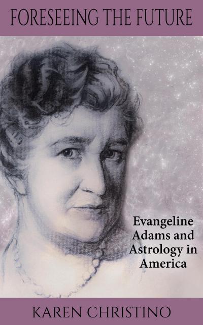 Foreseeing the Future: Evangeline Adams and Astrology in America (An Evangeline Adams Mystery)