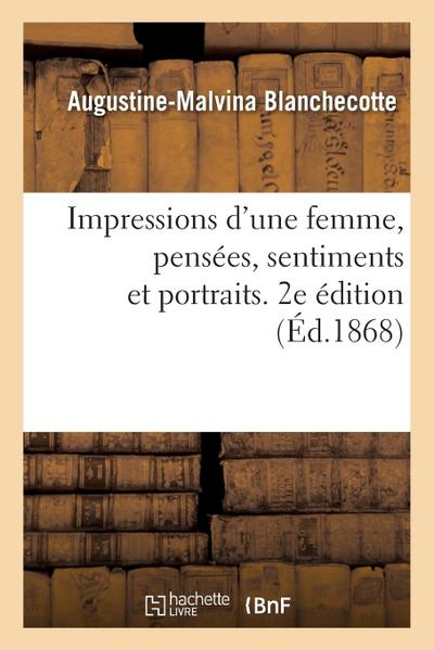 Impressions d’Une Femme, Pensées, Sentiments Et Portraits. 2e Édition