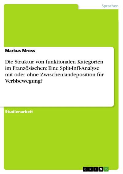 Die Struktur von funktionalen Kategorien im Französischen: Eine Split-Infl-Analyse mit oder ohne Zwischenlandeposition für Verbbewegung?