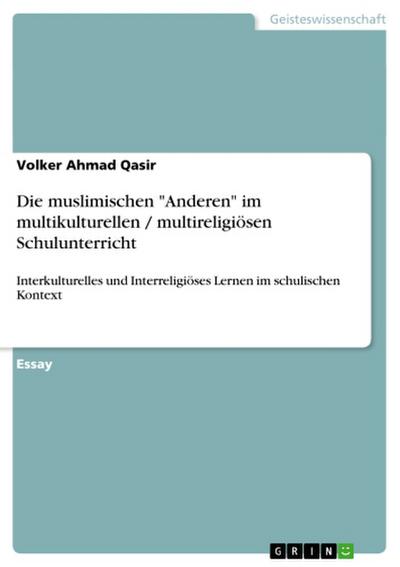Die muslimischen "Anderen" im multikulturellen / multireligiösen Schulunterricht