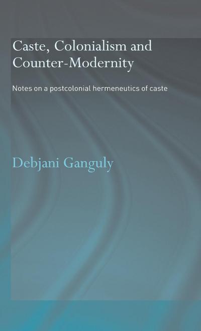 Caste, Colonialism and Counter-Modernity