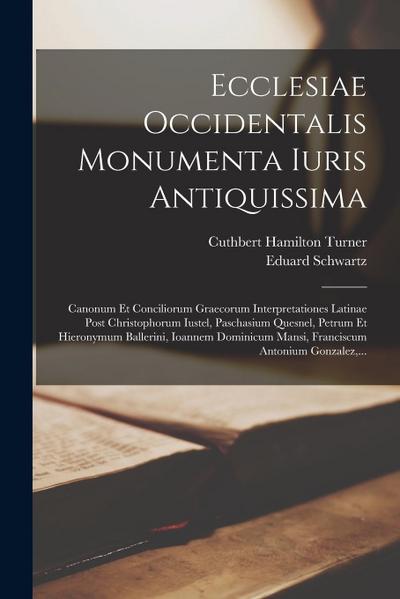 Ecclesiae Occidentalis Monumenta Iuris Antiquissima: Canonum Et Conciliorum Graecorum Interpretationes Latinae Post Christophorum Iustel, Paschasium Q