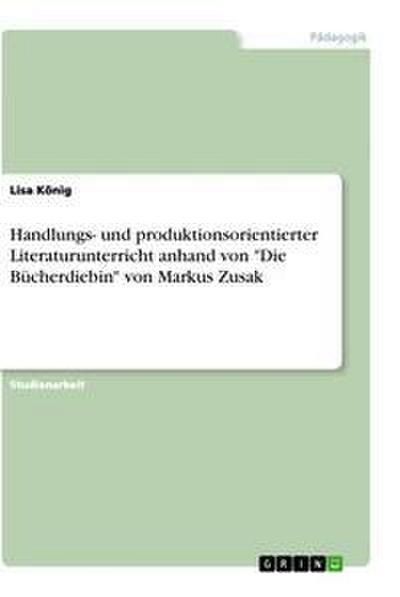 Handlungs- und produktionsorientierter Literaturunterricht anhand von "Die Bücherdiebin" von Markus Zusak