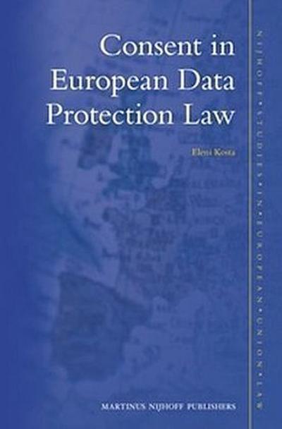 Consent in European Data Protection Law (Nijhoff Studies in EU Law, 3, Band 3)