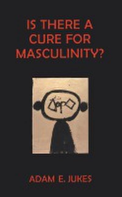 Is There A Cure For Masculinity