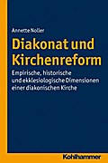 Diakonat und Kirchenreform: Empirische, historische und ekklesiologische Dimensionen einer diakonischen Kirche (Diakonat - Theoriekonzepte und Praxisentwicklung, Band 5)