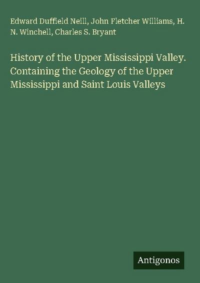History of the Upper Mississippi Valley. Containing the Geology of the Upper Mississippi and Saint Louis Valleys