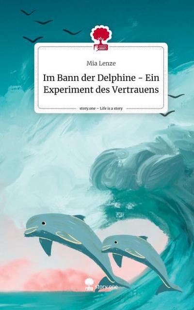 Im Bann der Delphine - Ein Experiment des Vertrauens. Life is a Story - story.one