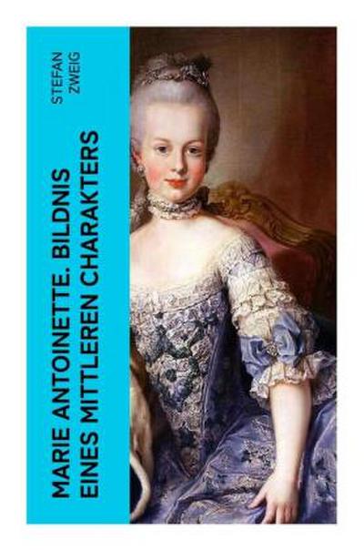 Marie Antoinette. Bildnis eines mittleren Charakters