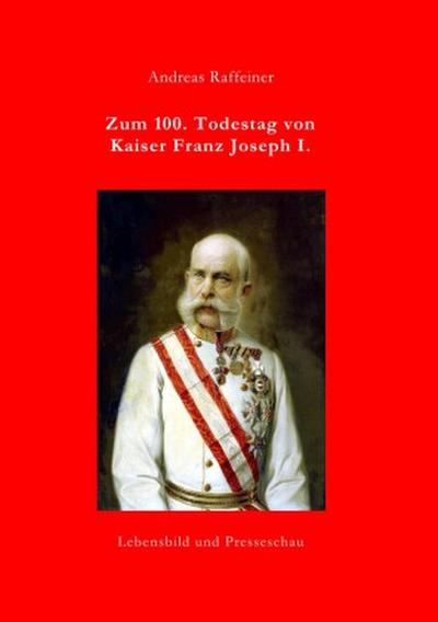 Zum 100. Todestag von Kaiser Franz Joseph I.