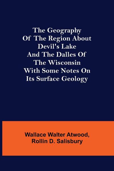 The Geography of the Region about Devil’s Lake and the Dalles of the Wisconsin; With Some Notes on Its Surface Geology
