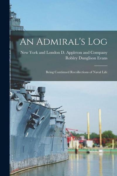 An Admiral’s Log; Being Continued Recollections of Naval Life