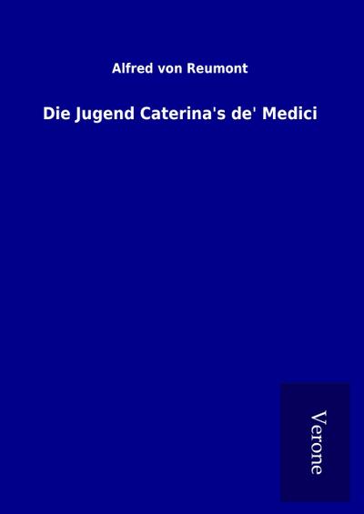 Die Jugend Caterina’s de’ Medici