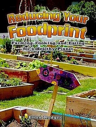 Reducing Your Foodprint: Farming, Cooking, and Eating for a Healthy Planet