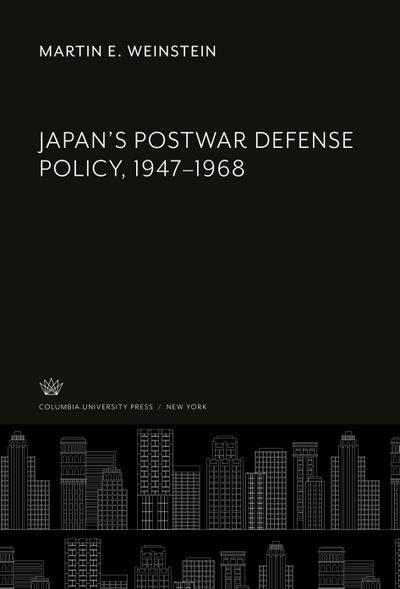 Japan’S Postwar Defense Policy, 1947-1968